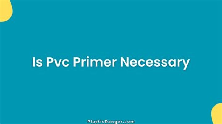 Is PVC primer necessary?