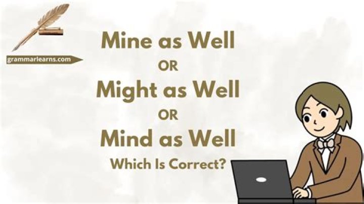 Is the phrase mind as well or might as well?
