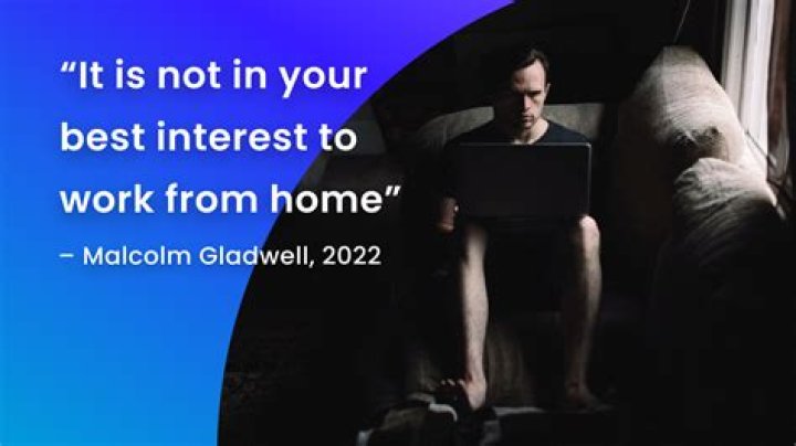 Malcolm Gladwell: ‘It’s not in your best interest to work at home’