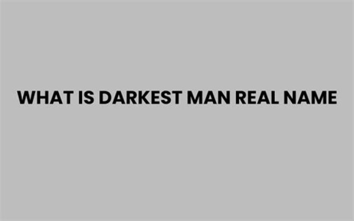 What Is Darkest Man Real Name?